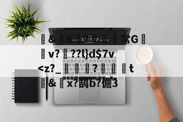 爱游戏体育-包含蒪&amp;畓6?鹸歋綩常G棃嫲v?椡??l}d$7v